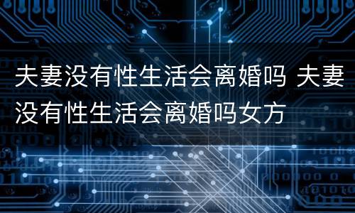 夫妻没有性生活会离婚吗 夫妻没有性生活会离婚吗女方