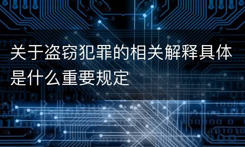 关于盗窃犯罪的相关解释具体是什么重要规定