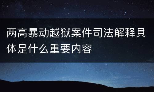 两高暴动越狱案件司法解释具体是什么重要内容