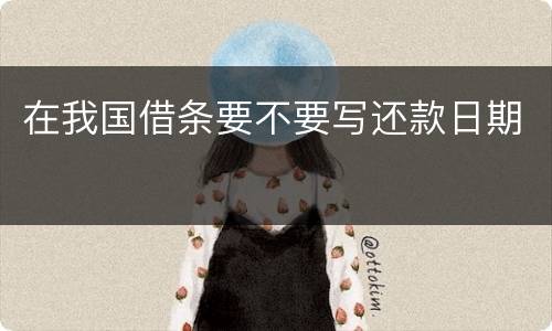 在我国借条要不要写还款日期