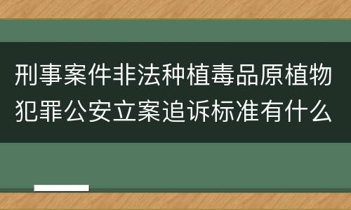 刑事案件非法种植毒品原植物犯罪公安立案追诉标准有什么规定