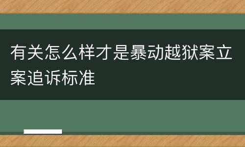 有关怎么样才是暴动越狱案立案追诉标准