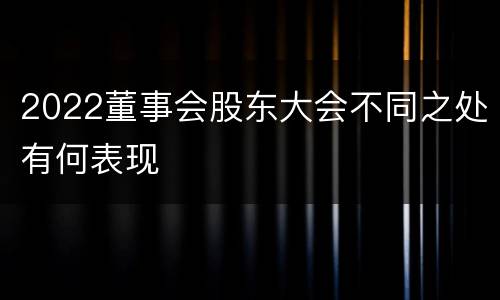 2022董事会股东大会不同之处有何表现