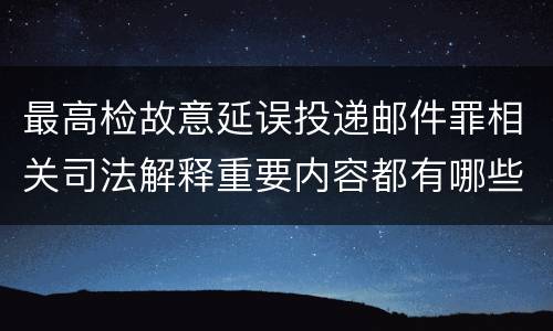 最高检故意延误投递邮件罪相关司法解释重要内容都有哪些