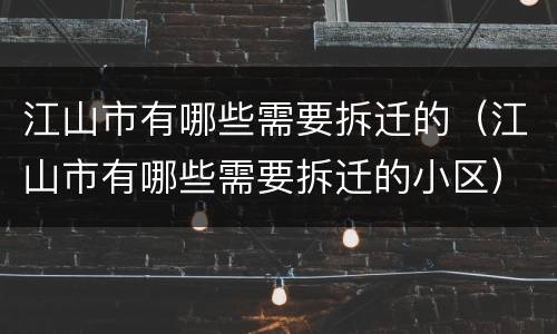 江山市有哪些需要拆迁的（江山市有哪些需要拆迁的小区）