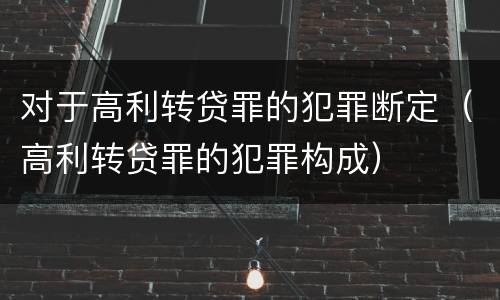 对于高利转贷罪的犯罪断定（高利转贷罪的犯罪构成）