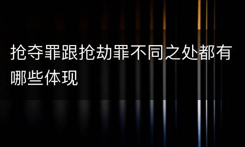 抢夺罪跟抢劫罪不同之处都有哪些体现