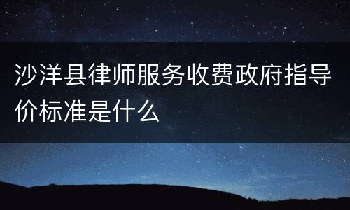 沙洋县律师服务收费政府指导价标准是什么