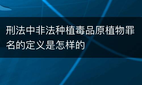 刑法中非法种植毒品原植物罪名的定义是怎样的
