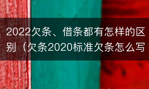2022欠条、借条都有怎样的区别（欠条2020标准欠条怎么写）