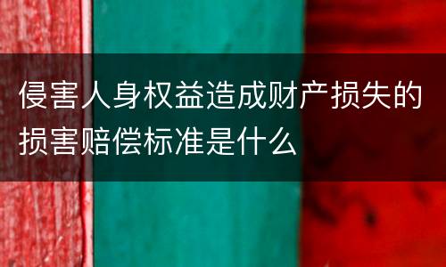 侵害人身权益造成财产损失的损害赔偿标准是什么