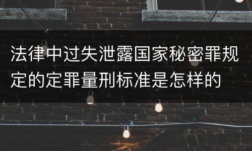 法律中过失泄露国家秘密罪规定的定罪量刑标准是怎样的