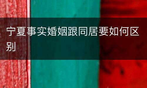 宁夏事实婚姻跟同居要如何区别