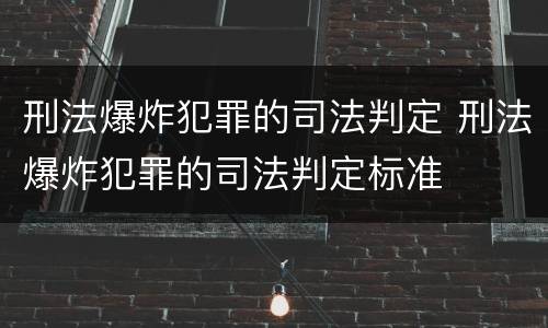 刑法爆炸犯罪的司法判定 刑法爆炸犯罪的司法判定标准