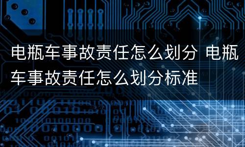 电瓶车事故责任怎么划分 电瓶车事故责任怎么划分标准