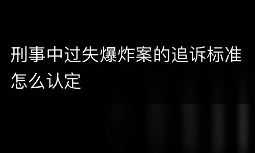 刑事中过失爆炸案的追诉标准怎么认定