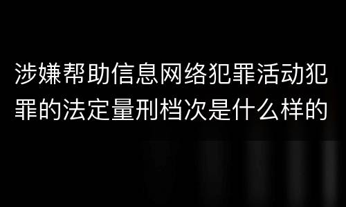涉嫌帮助信息网络犯罪活动犯罪的法定量刑档次是什么样的