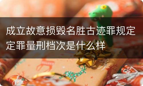 成立故意损毁名胜古迹罪规定定罪量刑档次是什么样