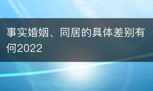 事实婚姻、同居的具体差别有何2022
