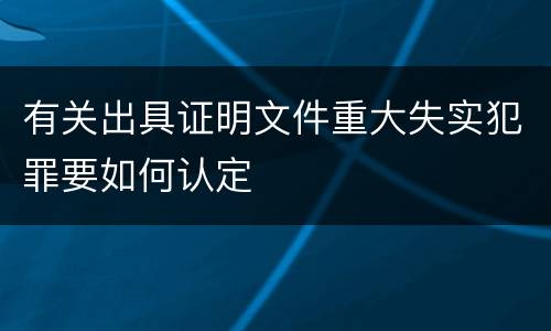 有关出具证明文件重大失实犯罪要如何认定