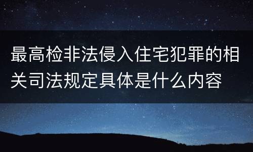 最高检非法侵入住宅犯罪的相关司法规定具体是什么内容