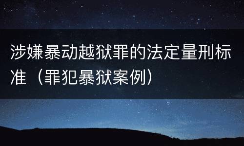 涉嫌暴动越狱罪的法定量刑标准（罪犯暴狱案例）