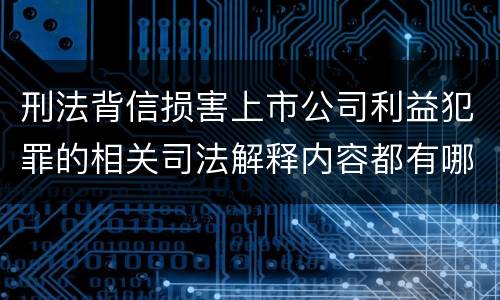 刑法背信损害上市公司利益犯罪的相关司法解释内容都有哪些