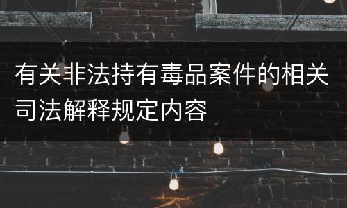 有关非法持有毒品案件的相关司法解释规定内容
