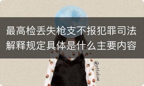 最高检丢失枪支不报犯罪司法解释规定具体是什么主要内容