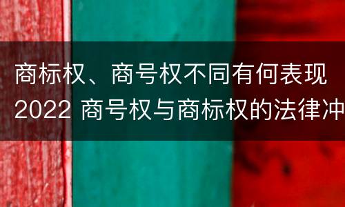 商标权、商号权不同有何表现2022 商号权与商标权的法律冲突与解决