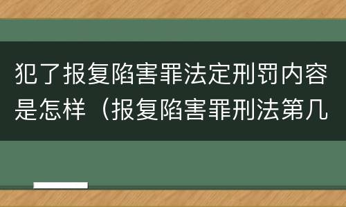 犯了报复陷害罪法定刑罚内容是怎样（报复陷害罪刑法第几条）