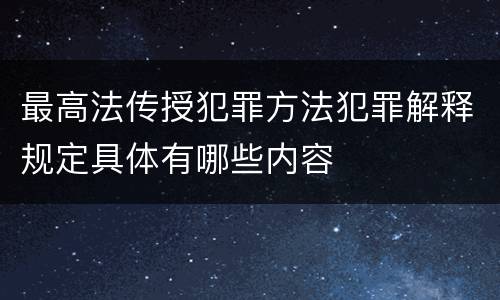最高法传授犯罪方法犯罪解释规定具体有哪些内容