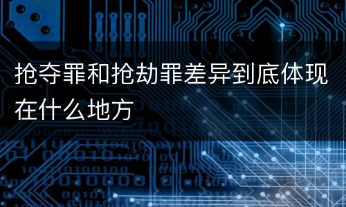 抢夺罪和抢劫罪差异到底体现在什么地方