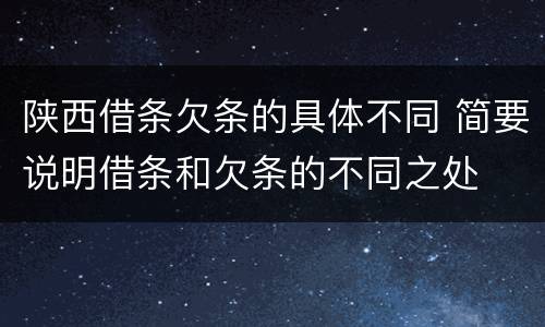 陕西借条欠条的具体不同 简要说明借条和欠条的不同之处