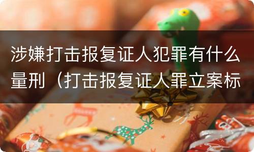 涉嫌打击报复证人犯罪有什么量刑（打击报复证人罪立案标准）