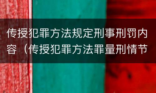 传授犯罪方法规定刑事刑罚内容（传授犯罪方法罪量刑情节严重）