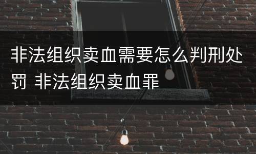 非法组织卖血需要怎么判刑处罚 非法组织卖血罪