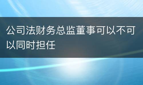 公司法财务总监董事可以不可以同时担任