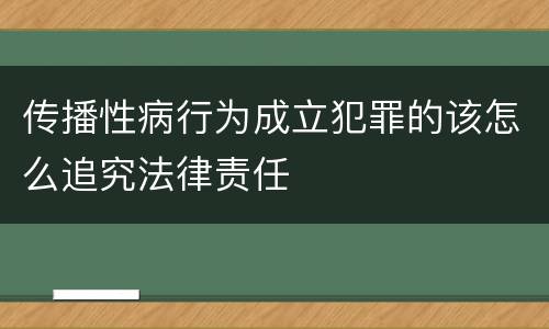 传播性病行为成立犯罪的该怎么追究法律责任
