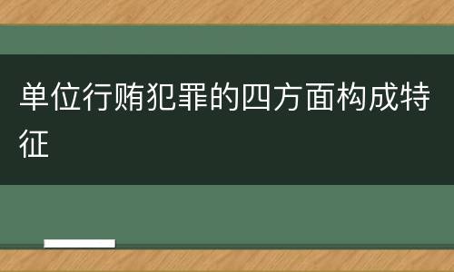 单位行贿犯罪的四方面构成特征