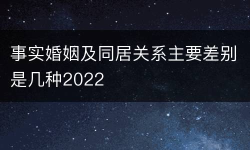 事实婚姻及同居关系主要差别是几种2022