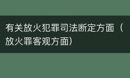 有关放火犯罪司法断定方面（放火罪客观方面）