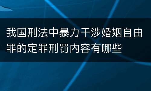 我国刑法中暴力干涉婚姻自由罪的定罪刑罚内容有哪些