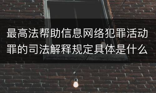 最高法帮助信息网络犯罪活动罪的司法解释规定具体是什么重要内容