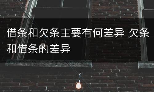 借条和欠条主要有何差异 欠条和借条的差异