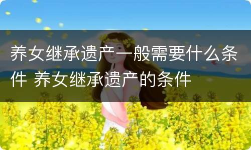 养女继承遗产一般需要什么条件 养女继承遗产的条件