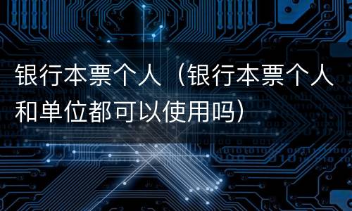 银行本票个人（银行本票个人和单位都可以使用吗）