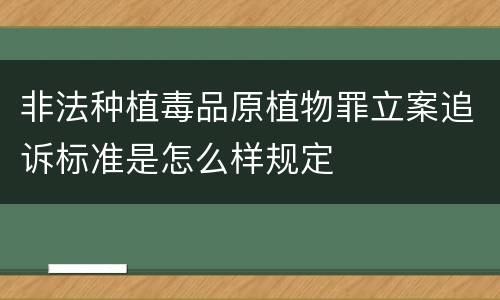 非法种植毒品原植物罪立案追诉标准是怎么样规定