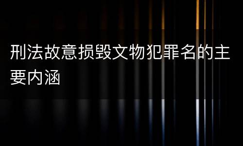 刑法故意损毁文物犯罪名的主要内涵