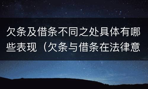 欠条及借条不同之处具体有哪些表现（欠条与借条在法律意义上的不同）
